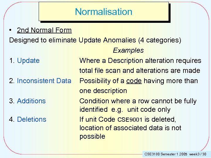 Normalisation • 2 nd Normal Form Designed to eliminate Update Anomalies (4 categories) Examples