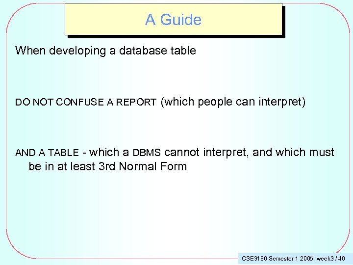 A Guide When developing a database table DO NOT CONFUSE A REPORT (which people