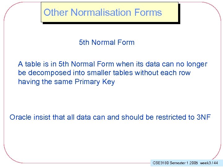 Other Normalisation Forms 5 th Normal Form A table is in 5 th Normal