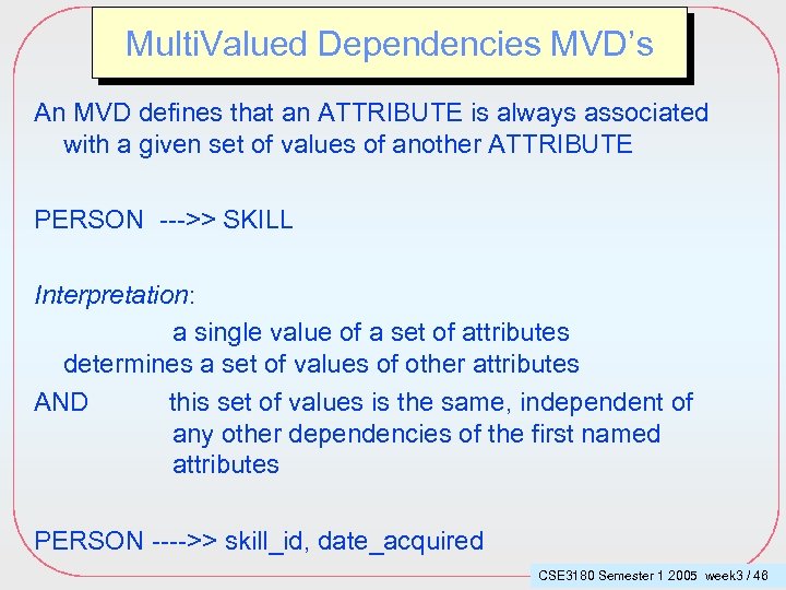 Multi. Valued Dependencies MVD’s An MVD defines that an ATTRIBUTE is always associated with