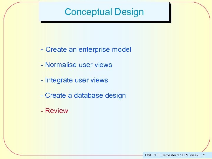 Conceptual Design - Create an enterprise model - Normalise user views - Integrate user