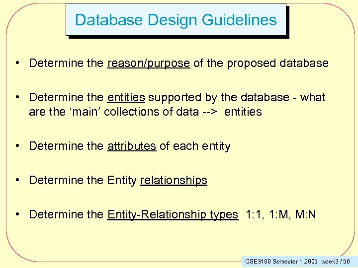 Database Design Guidelines • Determine the reason/purpose of the proposed database • Determine the