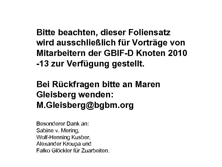 Bitte beachten, dieser Foliensatz wird ausschließlich für Vorträge von Mitarbeitern der GBIF-D Knoten 2010