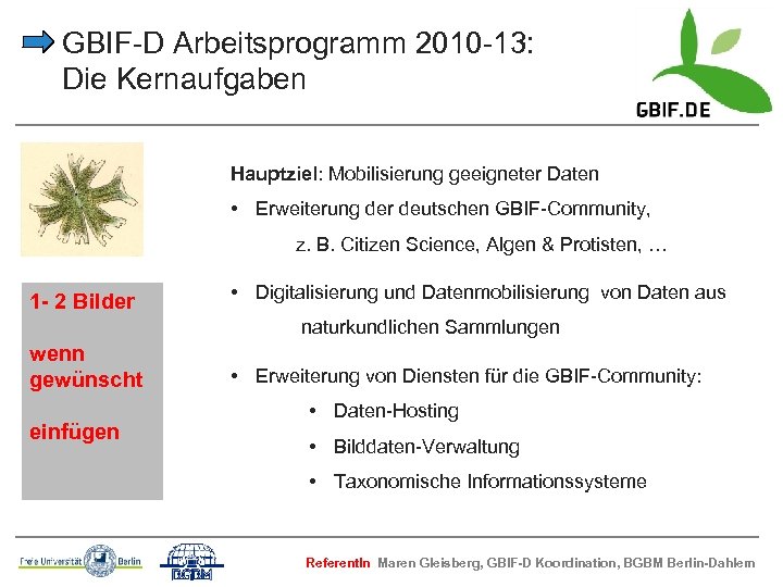 GBIF-D Arbeitsprogramm 2010 -13: Die Kernaufgaben Hauptziel: Mobilisierung geeigneter Daten • Erweiterung der deutschen