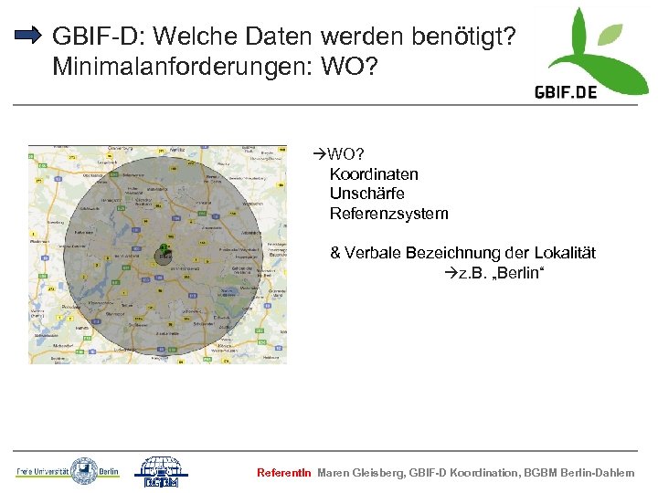 GBIF-D: Welche Daten werden benötigt? Minimalanforderungen: WO? Koordinaten Unschärfe Referenzsystem & Verbale Bezeichnung der