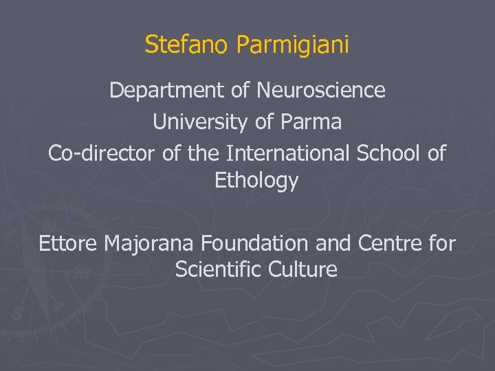 Stefano Parmigiani Department of Neuroscience University of Parma Co-director of the International School of