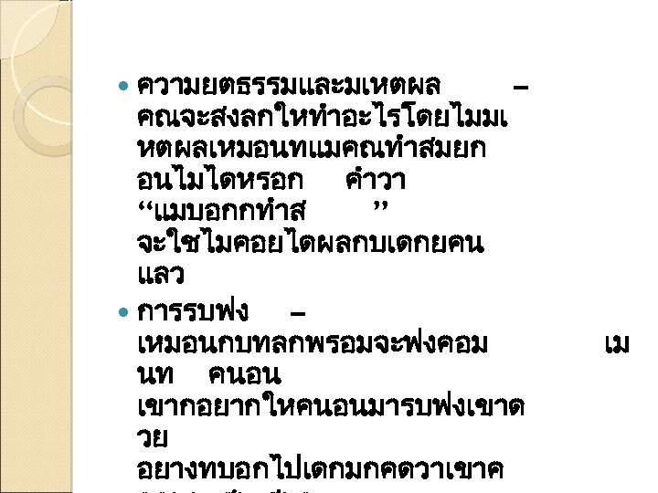 ความยตธรรมและมเหตผล – คณจะสงลกใหทำอะไรโดยไมมเ หตผลเหมอนทแมคณทำสมยก อนไมไดหรอก คำวา “แมบอกกทำส ” จะใชไมคอยไดผลกบเดกยคน แลว การรบฟง – เหมอนกบทลกพรอมจะฟงคอม นท