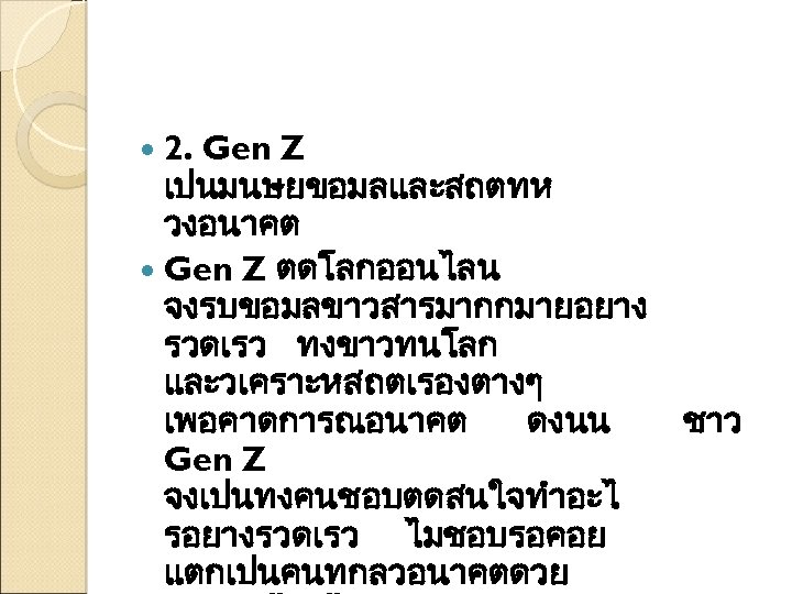 2. Gen Z เปนมนษยขอมลและสถตทห วงอนาคต Gen Z ตดโลกออนไลน จงรบขอมลขาวสารมากกมายอยาง รวดเรว ทงขาวทนโลก และวเคราะหสถตเรองตางๆ เพอคาดการณอนาคต ดงนน