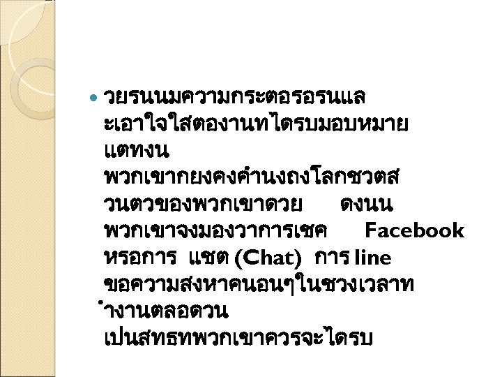  วยรนนมความกระตอรอรนแล ะเอาใจใสตองานทไดรบมอบหมาย แตทงน พวกเขากยงคงคำนงถงโลกชวตส วนตวของพวกเขาดวย ดงนน พวกเขาจงมองวาการเชค Facebook หรอการ แชต (Chat) การ line