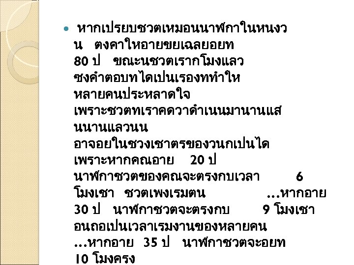  หากเปรยบชวตเหมอนนาฬกาในหนงว น ตงคาใหอายขยเฉลยอยท 80 ป ขณะนชวตเรากโมงแลว ซงคำตอบทไดเปนเรองททำให หลายคนประหลาดใจ เพราะชวตทเราคดวาดำเนนมานานแส นนานแลวนน อาจอยในชวงเชาตรของวนกเปนได เพราะหากคณอาย 20