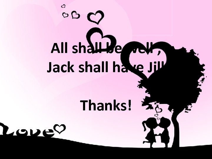 All shall be well , Jack shall have Jill Thanks! 
