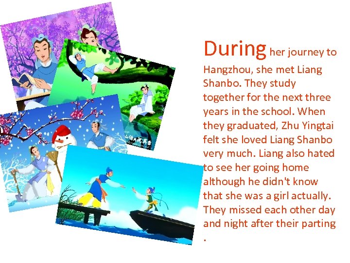 During her journey to Hangzhou, she met Liang Shanbo. They study together for the