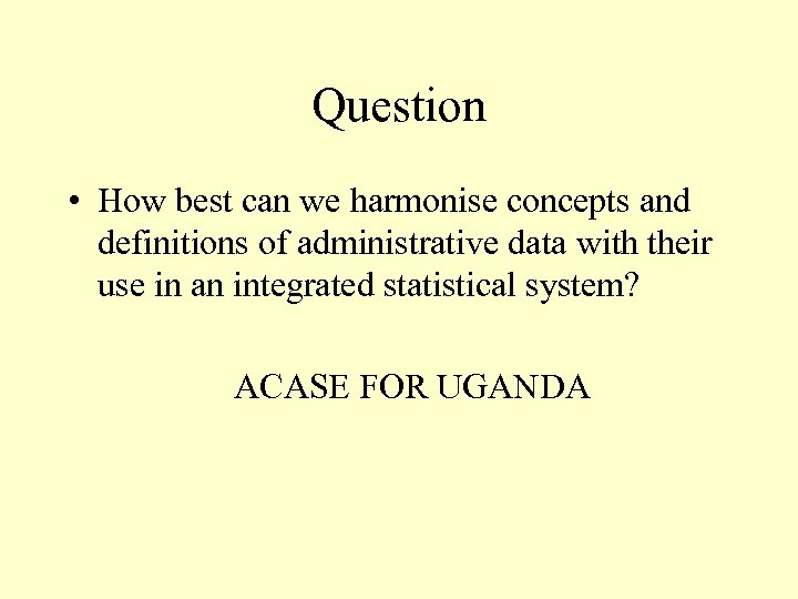 Question • How best can we harmonise concepts and definitions of administrative data with