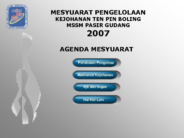 MESYUARAT PENGELOLAAN KEJOHANAN TEN PIN BOLING MSSM PASIR GUDANG 2007 AGENDA MESYUARAT Perutusan Pengerusi