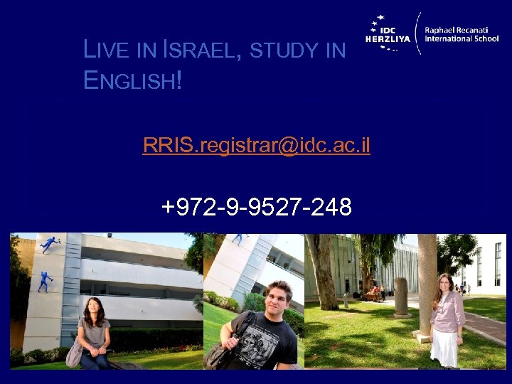 LIVE IN ISRAEL, STUDY IN ENGLISH! RRIS. registrar@idc. ac. il +972 -9 -9527 -248