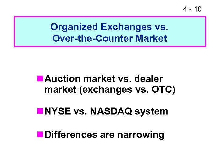 4 - 10 Organized Exchanges vs. Over-the-Counter Market n Auction market vs. dealer market