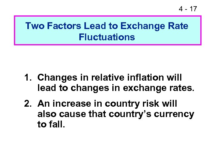 4 - 17 Two Factors Lead to Exchange Rate Fluctuations 1. Changes in relative