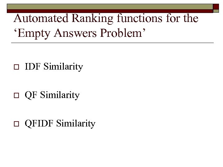 Automated Ranking functions for the ‘Empty Answers Problem’ o IDF Similarity o QFIDF Similarity