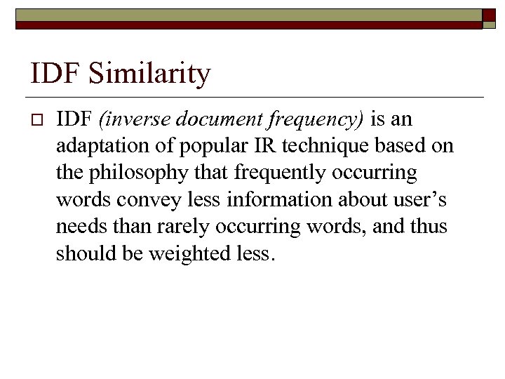 IDF Similarity o IDF (inverse document frequency) is an adaptation of popular IR technique
