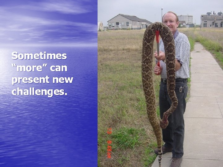 Sometimes “more” can present new challenges. 