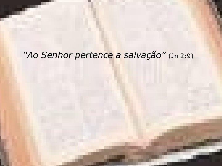 “Ao Senhor pertence a salvação” (Jn 2: 9) 