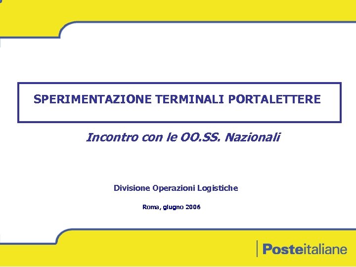 SPERIMENTAZIONE TERMINALI PORTALETTERE Incontro con le OO. SS. Nazionali Divisione Operazioni Logistiche Roma, giugno