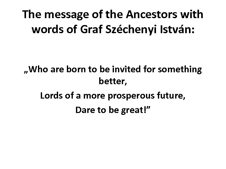 The message of the Ancestors with words of Graf Széchenyi István: „Who are born