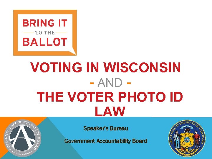 VOTING IN WISCONSIN - AND THE VOTER PHOTO ID LAW Speaker’s Bureau Government Accountability