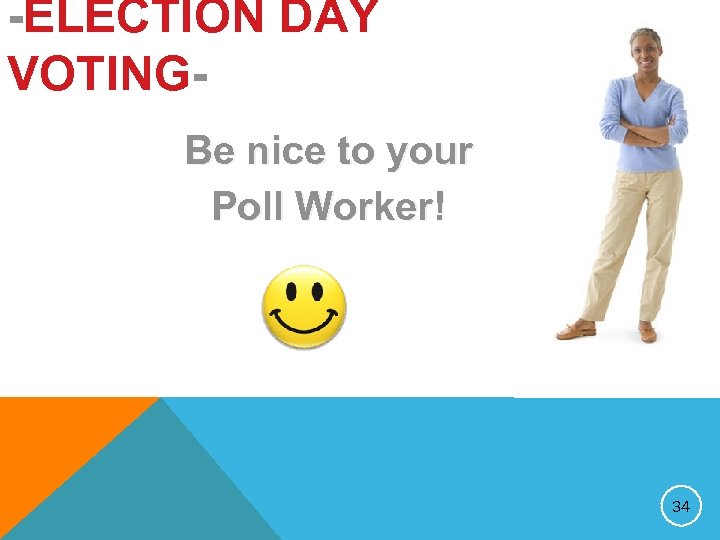 -ELECTION DAY VOTINGBe nice to your Poll Worker! 34 