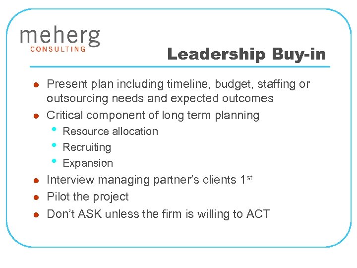 Leadership Buy-in l l l Present plan including timeline, budget, staffing or outsourcing needs