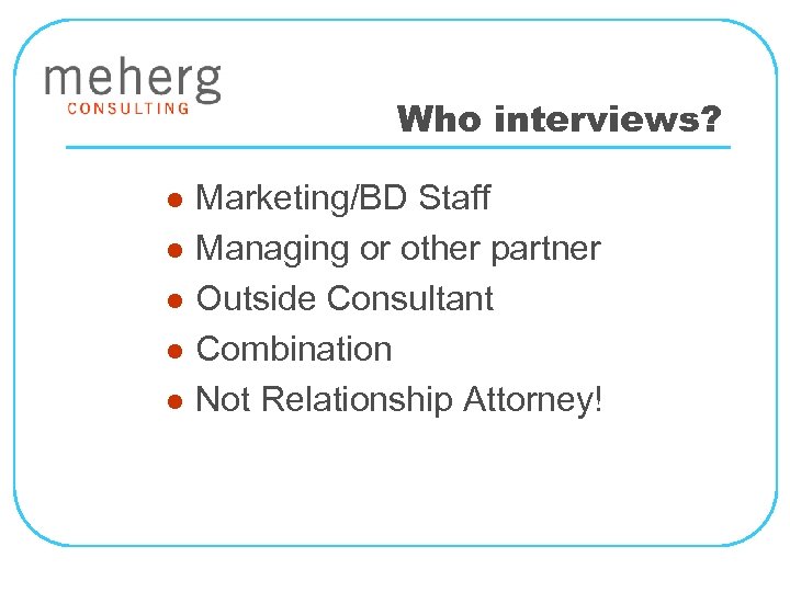 Who interviews? l l l Marketing/BD Staff Managing or other partner Outside Consultant Combination