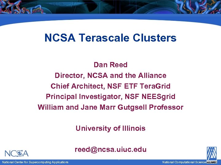 NCSA Terascale Clusters Dan Reed Director, NCSA and the Alliance Chief Architect, NSF ETF