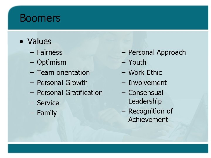 Boomers • Values – – – – Fairness Optimism Team orientation Personal Growth Personal
