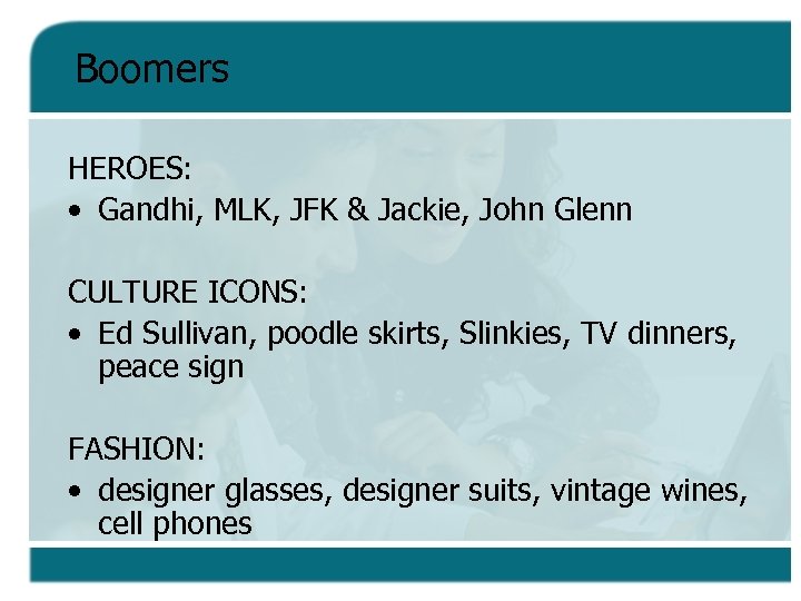 Boomers HEROES: • Gandhi, MLK, JFK & Jackie, John Glenn CULTURE ICONS: • Ed