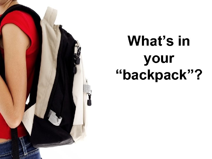 What’s in your “backpack”? 