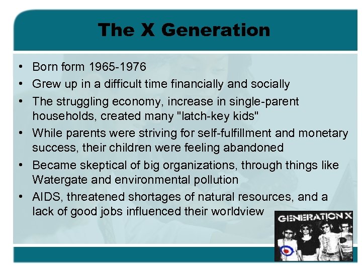 The X Generation • Born form 1965 -1976 • Grew up in a difficult