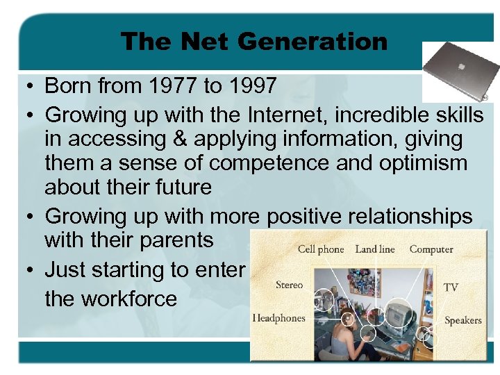 The Net Generation • Born from 1977 to 1997 • Growing up with the
