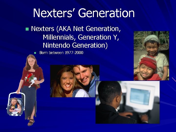 Nexters’ Generation n Nexters (AKA Net Generation, Millennials, Generation Y, Nintendo Generation) n Born