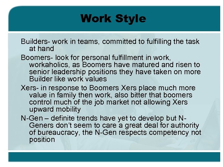 Work Style Builders- work in teams, committed to fulfilling the task at hand Boomers-