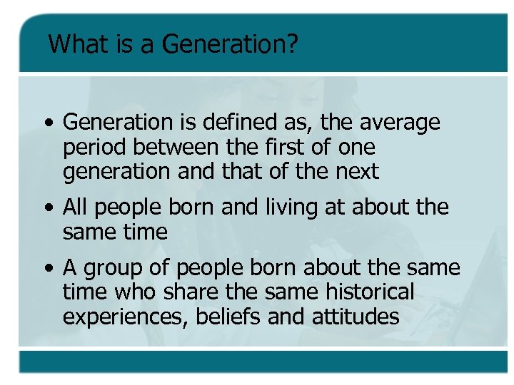 What is a Generation? • Generation is defined as, the average period between the