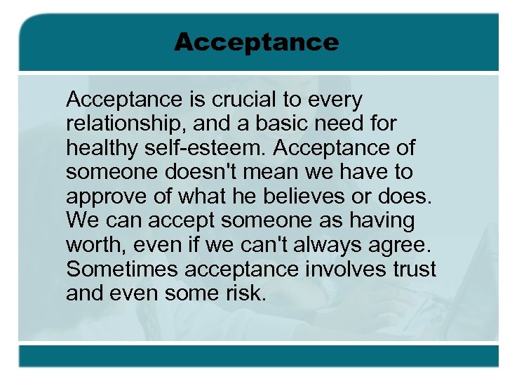 Acceptance is crucial to every relationship, and a basic need for healthy self-esteem. Acceptance