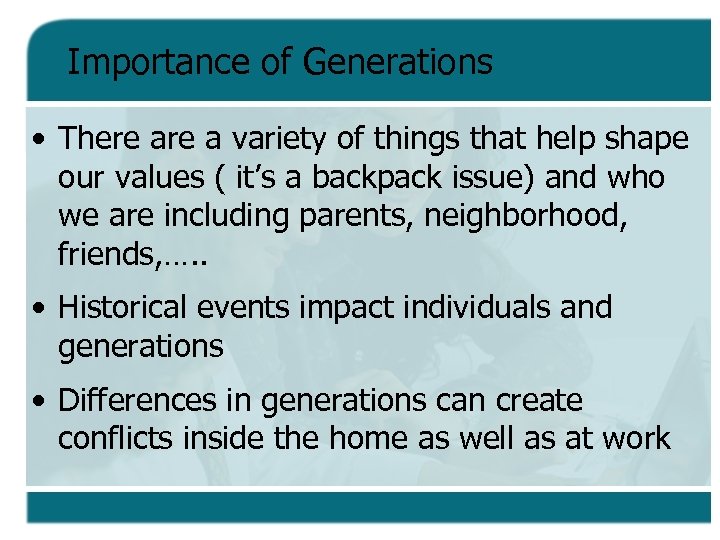 Importance of Generations • There a variety of things that help shape our values