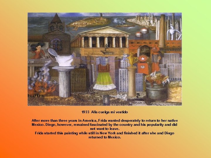 1933 Alla cuelga mi vestido After more than three years in America, Frida wanted