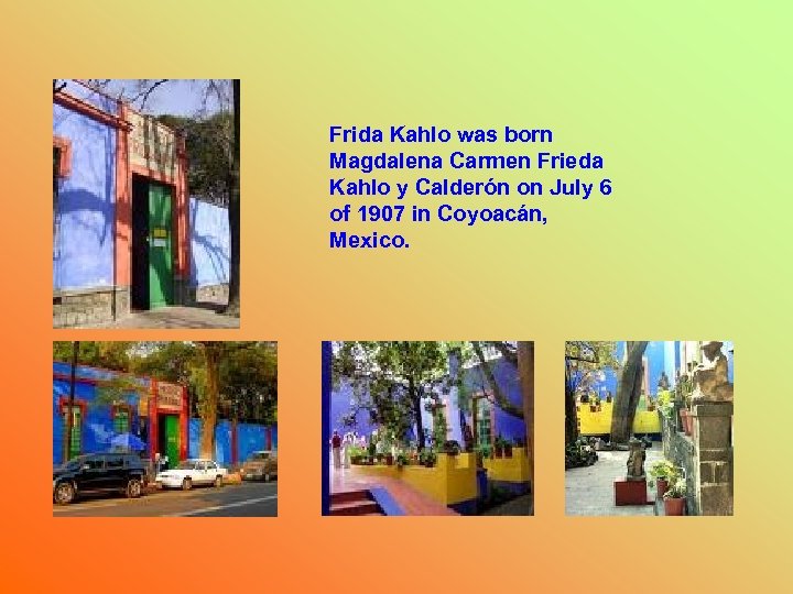 Frida Kahlo was born Magdalena Carmen Frieda Kahlo y Calderón on July 6 of