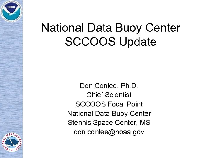 National Data Buoy Center SCCOOS Update Don Conlee, Ph. D. Chief Scientist SCCOOS Focal