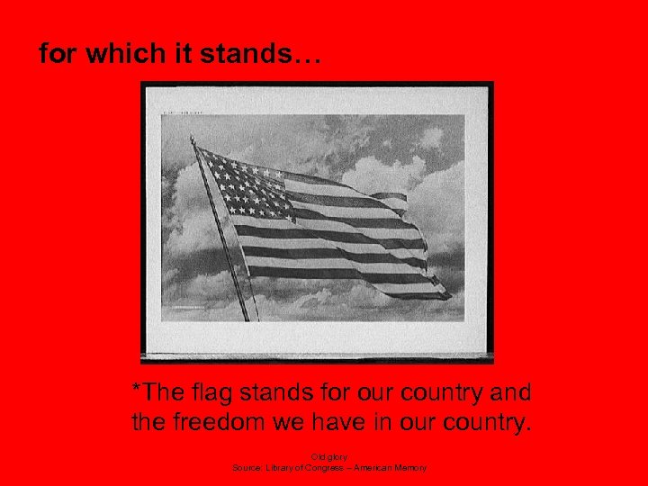 for which it stands… *The flag stands for our country and the freedom we