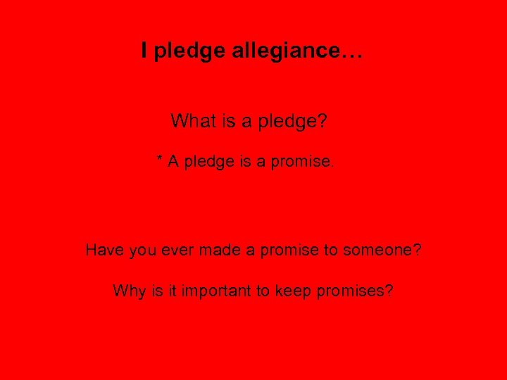 I pledge allegiance… What is a pledge? * A pledge is a promise. Have