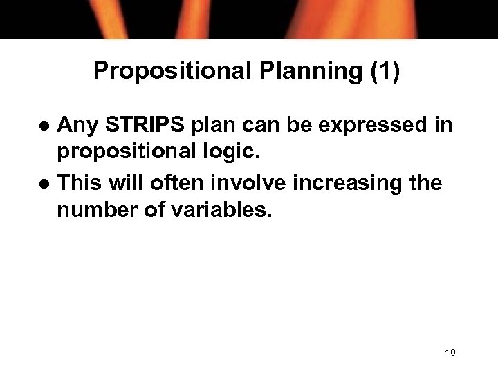 Propositional Planning (1) Any STRIPS plan can be expressed in propositional logic. l This