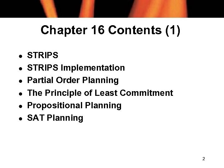 Chapter 16 Contents (1) l l l STRIPS Implementation Partial Order Planning The Principle