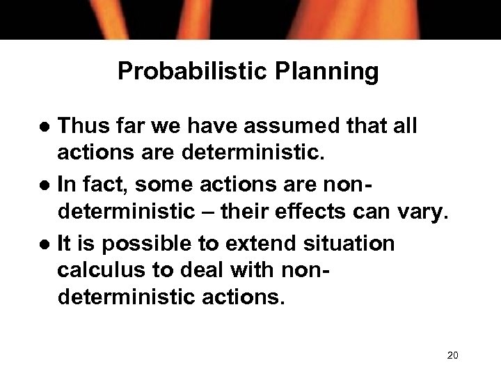 Probabilistic Planning Thus far we have assumed that all actions are deterministic. l In